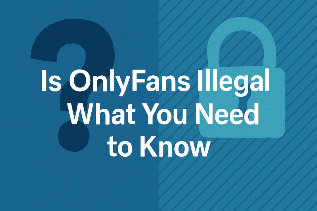 Is OnlyFans Illegal What You Need to Know